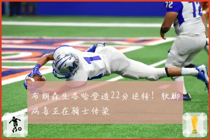 布朗森生吞哈登造22分逆转!软脚病毒正在骑士传染