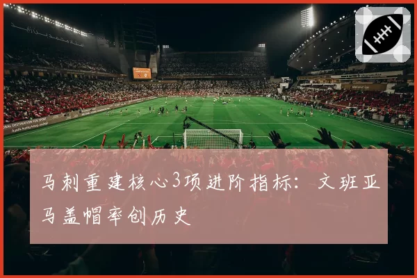 马刺重建核心3项进阶指标：文班亚马盖帽率创历史