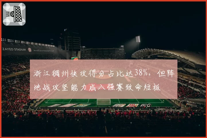 浙江稠州快攻得分占比达38%,但阵地战攻坚能力成八强赛致命短板