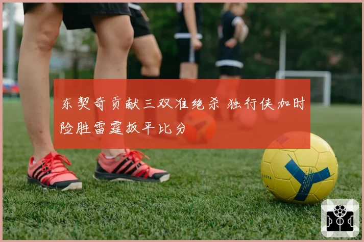 东契奇贡献三双准绝杀 独行侠加时险胜雷霆扳平比分