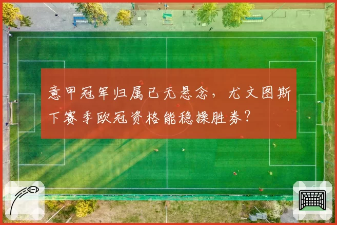 意甲冠军归属已无悬念，尤文图斯下赛季欧冠资格能稳操胜券？