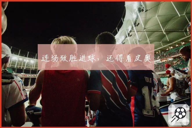 连场致胜进球，还得看皮奥